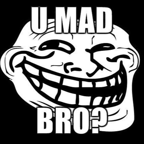 U Mad?